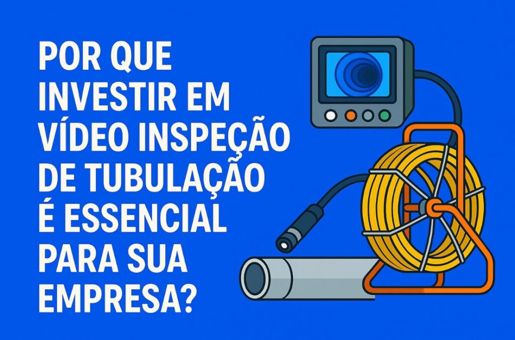 Por que investir em vídeo inspeção de tubulação é essencial para sua empresa